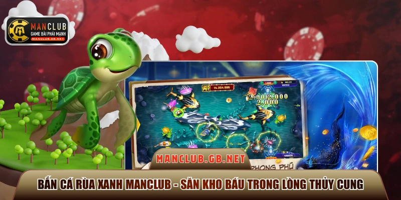 Bắn Cá Rùa Xanh Manclub - Săn Kho Báu Trong Lòng Thủy Cung 1 Bắn cá rùa xanh Manclub