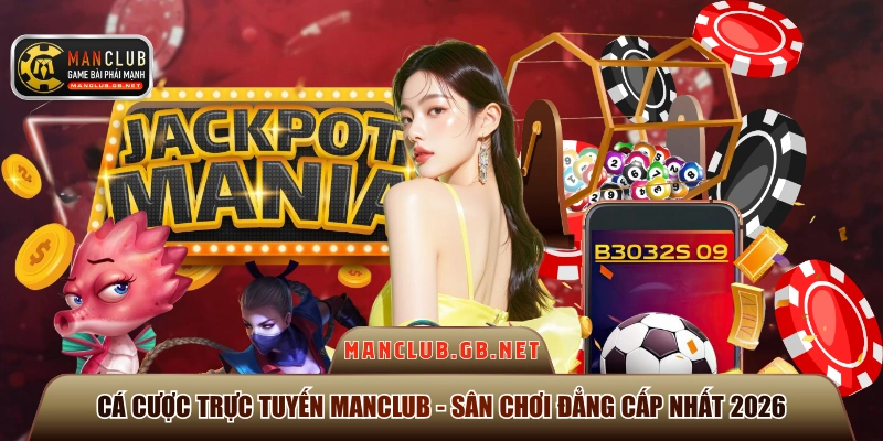 Cá Cược Trực Tuyến Manclub - Sân Chơi Đẳng Cấp Nhất 2026 1 cá cược trực tuyến Manclub