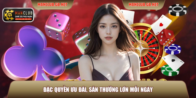 Đặc quyền ưu đãi, săn thưởng lớn mỗi ngày
