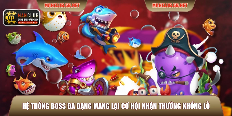 Hệ thống Boss đa dạng mang lại cơ hội nhận thưởng khổng lồ