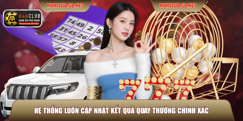 Hệ thống luôn cập nhật kết quả quay thưởng chính xác