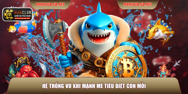 Săn Cá Thưởng Lớn Manclub - Đỉnh Cao Sát Thủ Đại Dương 2026 3 Hệ thống vũ khí mạnh mẽ tiêu diệt con mồi