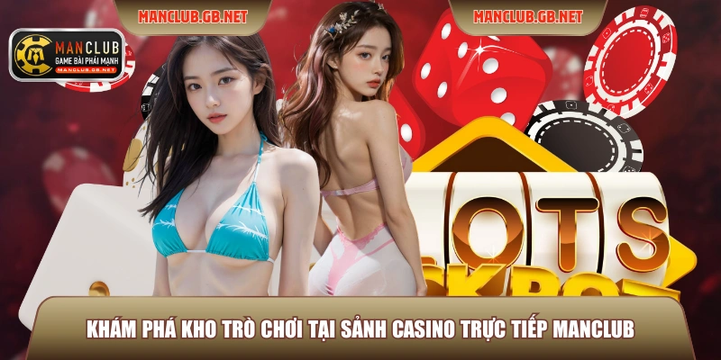 Khám phá kho trò chơi tại sảnh Casino trực tiếp ManClub