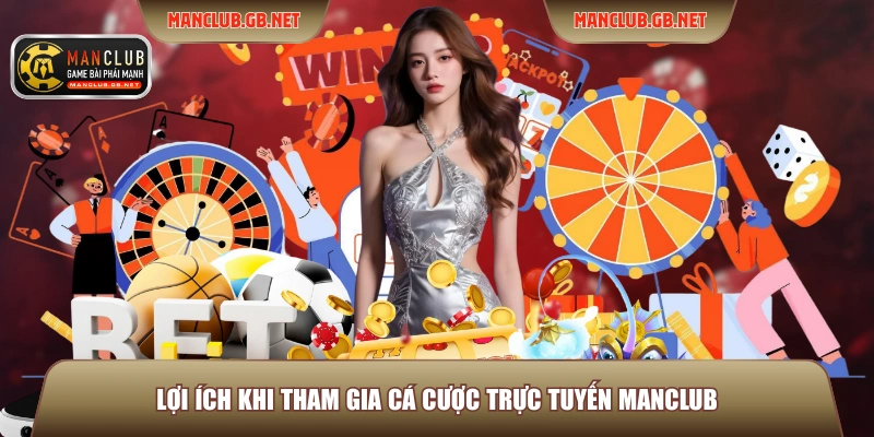 Cá Cược Trực Tuyến Manclub - Sân Chơi Đẳng Cấp Nhất 2026 2 Lợi ích khi tham gia cá cược trực tuyến Manclub