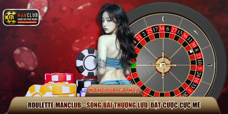 Roulette Manclub - Sòng Bài Thượng Lưu, Đặt Cược Cực Mê 1 Roulette ManClub