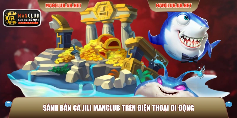 Sảnh bắn cá JILI ManClub trên điện thoại di động