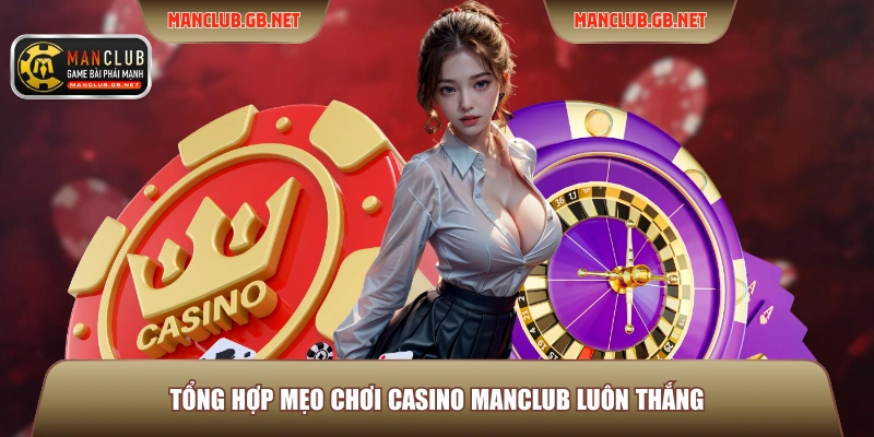 Mẹo Chơi Casino Manclub - Thủ Thuật Cược Luôn Giữ Lợi Thế 3 Tổng hợp mẹo chơi Casino Manclub luôn thắng
