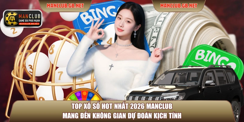 Top xổ số hot nhất 2026 ManClub mang đến không gian dự đoán kịch tính